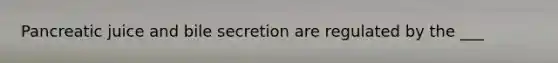 Pancreatic juice and bile secretion are regulated by the ___