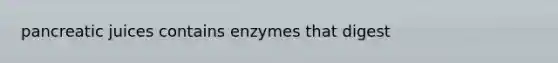 pancreatic juices contains enzymes that digest