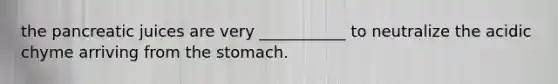 the pancreatic juices are very ___________ to neutralize the acidic chyme arriving from <a href='https://www.questionai.com/knowledge/kLccSGjkt8-the-stomach' class='anchor-knowledge'>the stomach</a>.