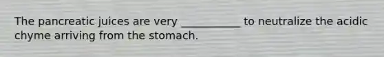 The pancreatic juices are very ___________ to neutralize the acidic chyme arriving from the stomach.