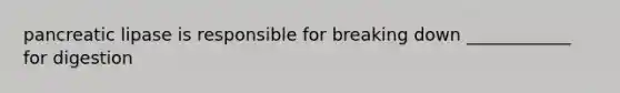 pancreatic lipase is responsible for breaking down ____________ for digestion