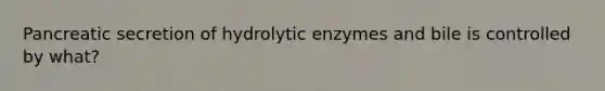 Pancreatic secretion of hydrolytic enzymes and bile is controlled by what?