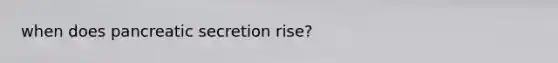 when does pancreatic secretion rise?