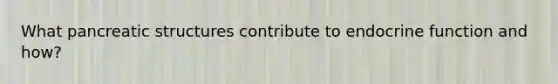 What pancreatic structures contribute to endocrine function and how?