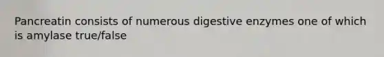 Pancreatin consists of numerous <a href='https://www.questionai.com/knowledge/kK14poSlmL-digestive-enzymes' class='anchor-knowledge'>digestive enzymes</a> one of which is amylase true/false