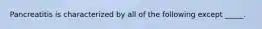Pancreatitis is characterized by all of the following except _____.