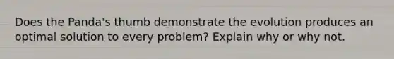 Does the Panda's thumb demonstrate the evolution produces an optimal solution to every problem? Explain why or why not.