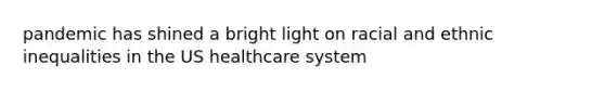 pandemic has shined a bright light on racial and ethnic inequalities in the US healthcare system