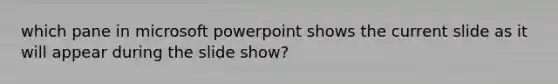 which pane in microsoft powerpoint shows the current slide as it will appear during the slide show?