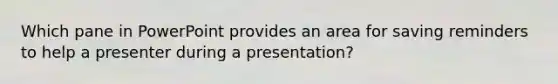 Which pane in PowerPoint provides an area for saving reminders to help a presenter during a presentation?