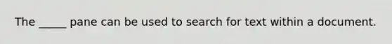 The _____ pane can be used to search for text within a document.