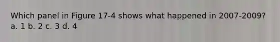 Which panel in Figure 17-4 shows what happened in 2007-2009? a. 1 b. 2 c. 3 d. 4