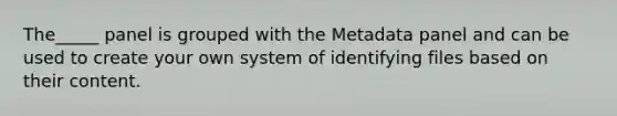 The_____ panel is grouped with the Metadata panel and can be used to create your own system of identifying files based on their content.