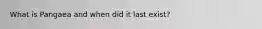 What is Pangaea and when did it last exist?