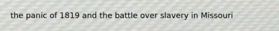 the panic of 1819 and the battle over slavery in Missouri