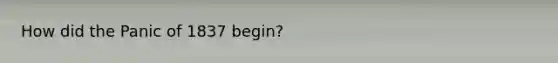 How did the Panic of 1837 begin?