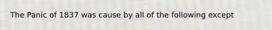 The Panic of 1837 was cause by all of the following except