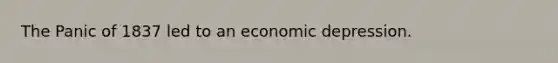 The Panic of 1837 led to an economic depression.