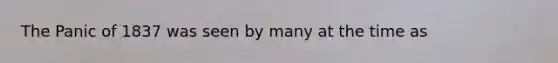 The Panic of 1837 was seen by many at the time as