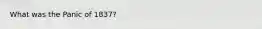What was the Panic of 1837?