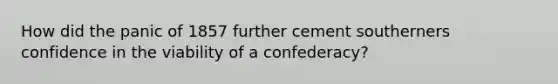 How did the panic of 1857 further cement southerners confidence in the viability of a confederacy?