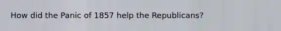 How did the Panic of 1857 help the Republicans?