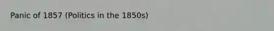 Panic of 1857 (Politics in the 1850s)