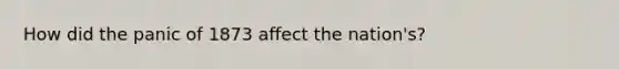 How did the panic of 1873 affect the nation's?