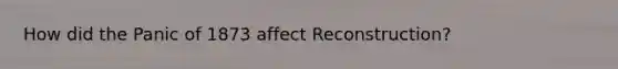 How did the Panic of 1873 affect Reconstruction?
