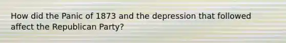 How did the Panic of 1873 and the depression that followed affect the Republican Party?