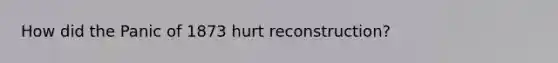 How did the Panic of 1873 hurt reconstruction?
