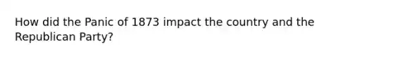 How did the Panic of 1873 impact the country and the Republican Party?