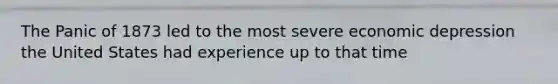 The Panic of 1873 led to the most severe economic depression the United States had experience up to that time