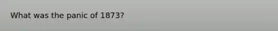 What was the panic of 1873?