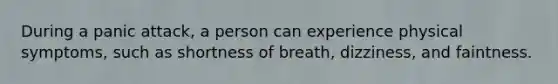 During a panic attack, a person can experience physical symptoms, such as shortness of breath, dizziness, and faintness.