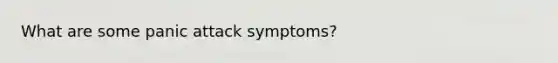 What are some panic attack symptoms?