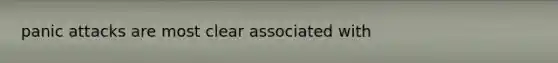 panic attacks are most clear associated with