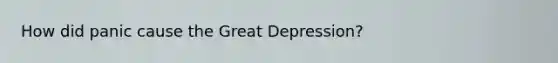 How did panic cause the Great Depression?