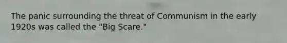 The panic surrounding the threat of Communism in the early 1920s was called the "Big Scare."