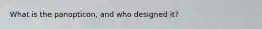 What is the panopticon, and who designed it?
