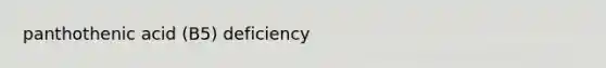 panthothenic acid (B5) deficiency