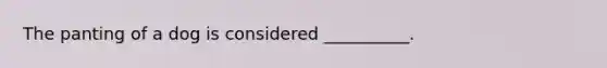 The panting of a dog is considered __________.
