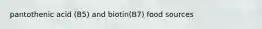 pantothenic acid (B5) and biotin(B7) food sources
