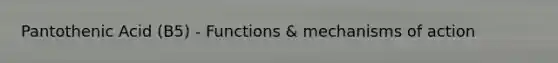 Pantothenic Acid (B5) - Functions & mechanisms of action