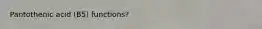 Pantothenic acid (B5) functions?