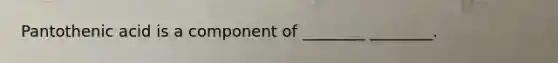 Pantothenic acid is a component of ________ ________.