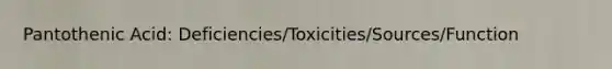 Pantothenic Acid: Deficiencies/Toxicities/Sources/Function