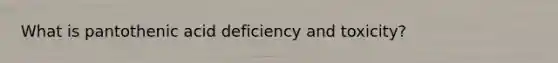 What is pantothenic acid deficiency and toxicity?