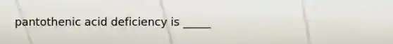 pantothenic acid deficiency is _____