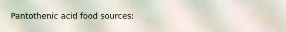 Pantothenic acid food sources: